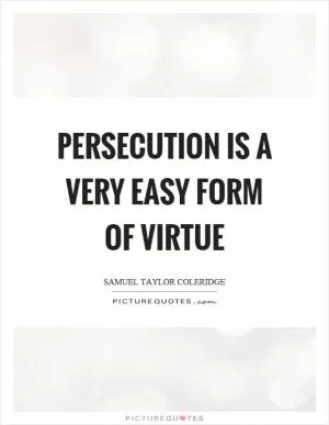 Persecution is a very easy form of virtue Picture Quote #1