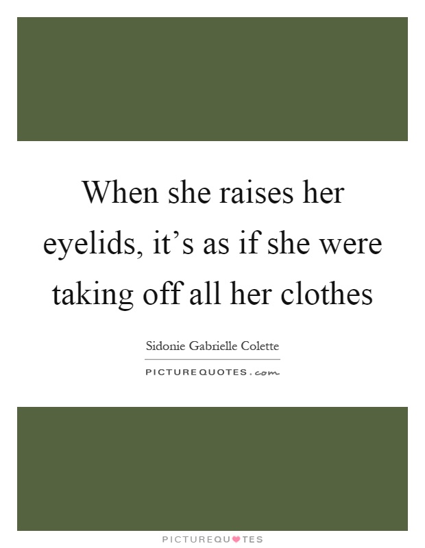 When she raises her eyelids, it's as if she were taking off all her clothes Picture Quote #1