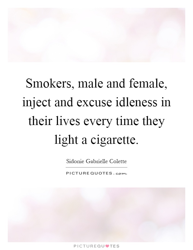 Smokers, male and female, inject and excuse idleness in their lives every time they light a cigarette Picture Quote #1