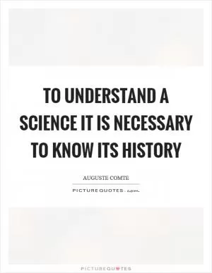 To understand a science it is necessary to know its history Picture Quote #1
