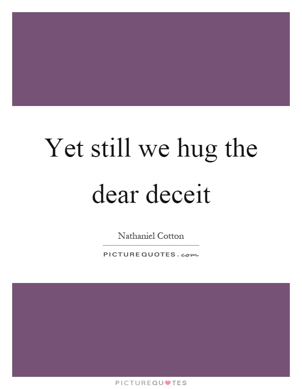 Yet still we hug the dear deceit Picture Quote #1
