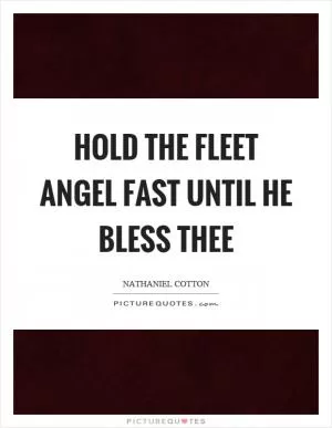 Hold the fleet angel fast until he bless thee Picture Quote #1