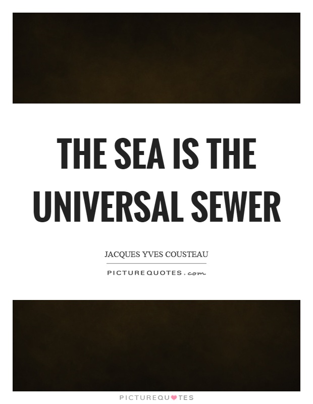 The sea is the universal sewer Picture Quote #1