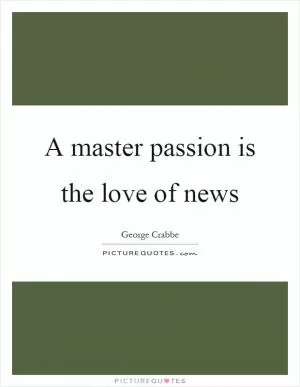 A master passion is the love of news Picture Quote #1