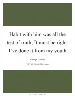 Habit with him was all the test of truth; It must be right: I’ve done it from my youth Picture Quote #1