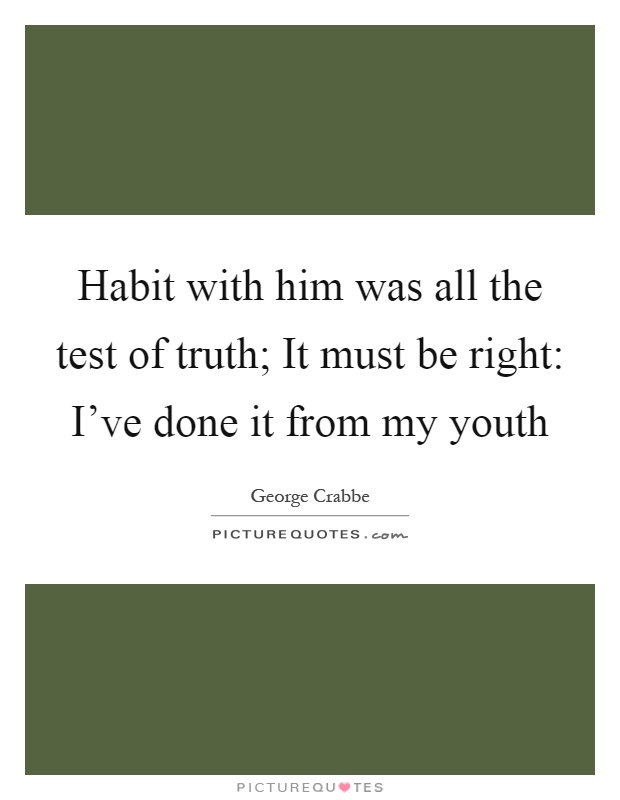 Habit with him was all the test of truth; It must be right: I've done it from my youth Picture Quote #1