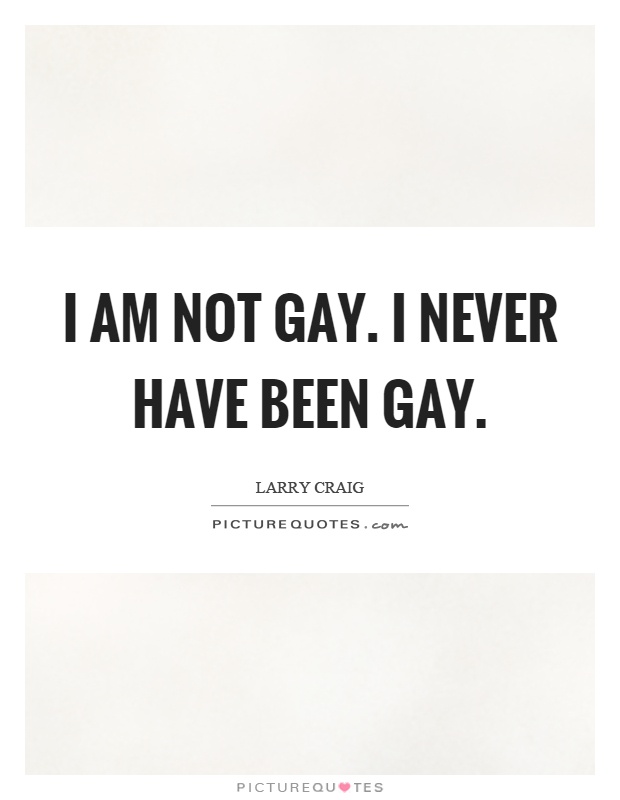 I am not gay. I never have been gay Picture Quote #1