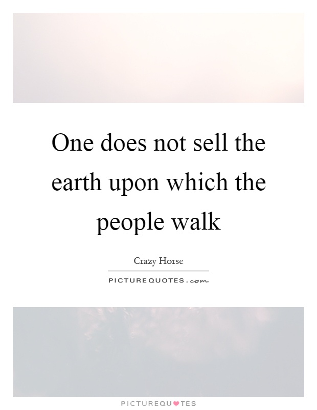 One does not sell the earth upon which the people walk Picture Quote #1