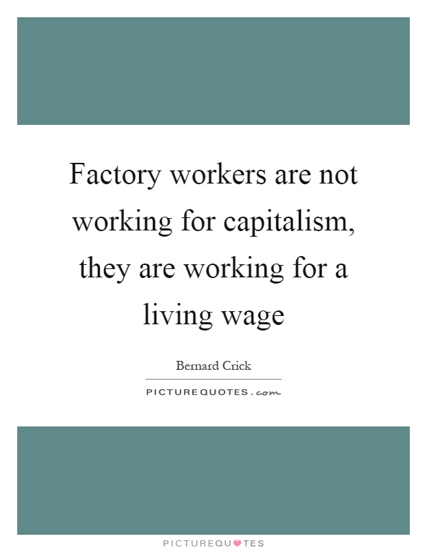 Factory workers are not working for capitalism, they are working for a living wage Picture Quote #1