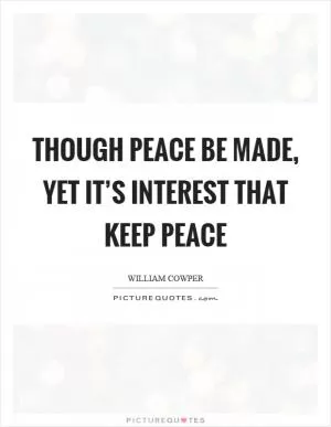 Though peace be made, yet it’s interest that keep peace Picture Quote #1