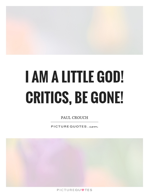 I am a little god! Critics, be gone! Picture Quote #1
