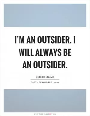 I’m an outsider. I will always be an outsider Picture Quote #1