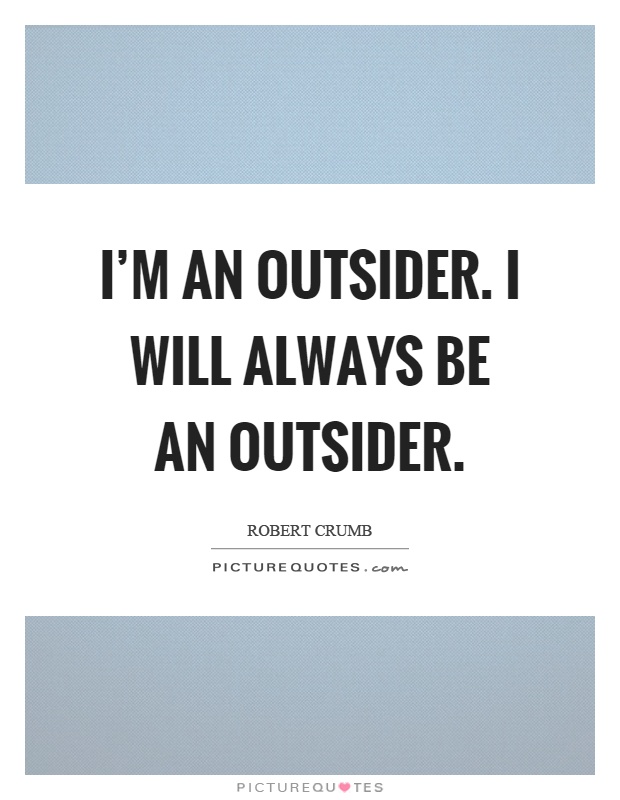 I'm an outsider. I will always be an outsider Picture Quote #1