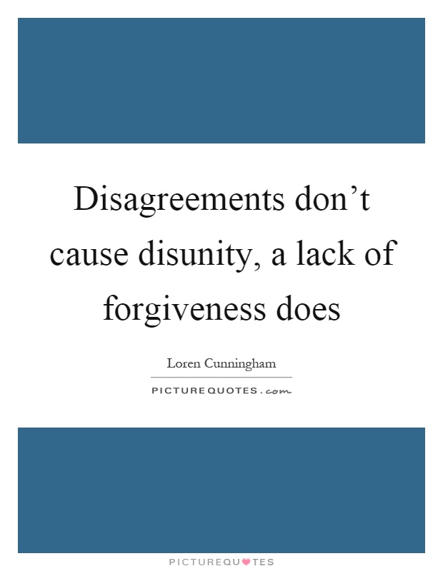 Disagreements don't cause disunity, a lack of forgiveness does Picture Quote #1