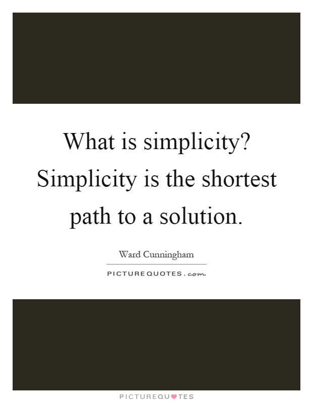What is simplicity? Simplicity is the shortest path to a solution Picture Quote #1