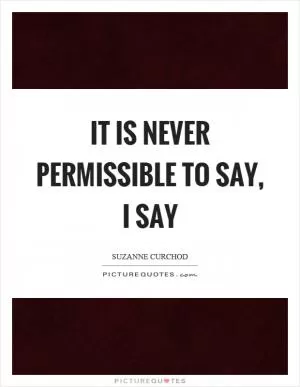 It is never permissible to say, I say Picture Quote #1