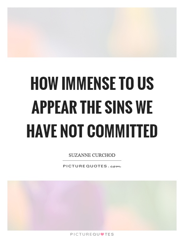 How immense to us appear the sins we have not committed Picture Quote #1