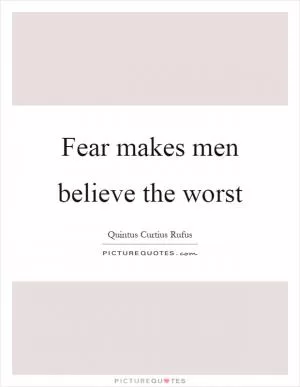 Fear makes men believe the worst Picture Quote #1