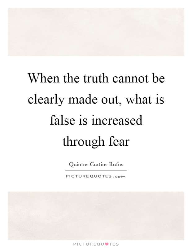 When the truth cannot be clearly made out, what is false is increased through fear Picture Quote #1