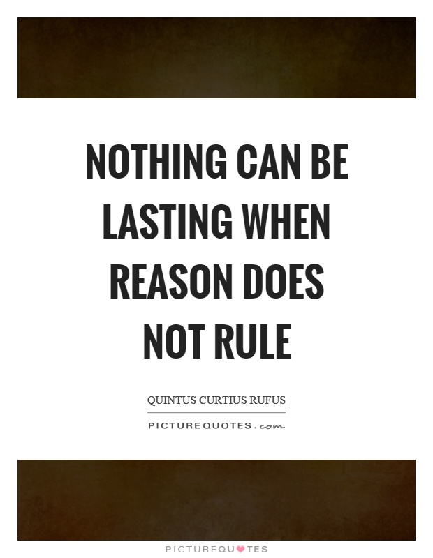 Nothing can be lasting when reason does not rule Picture Quote #1