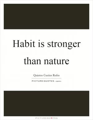 Habit is stronger than nature Picture Quote #1