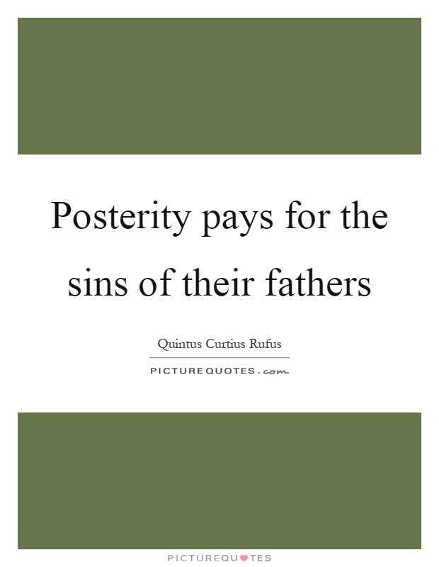 Posterity pays for the sins of their fathers Picture Quote #1