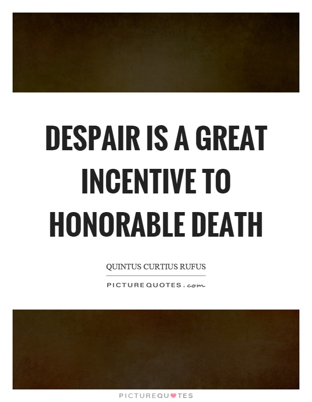 Despair is a great incentive to honorable death Picture Quote #1