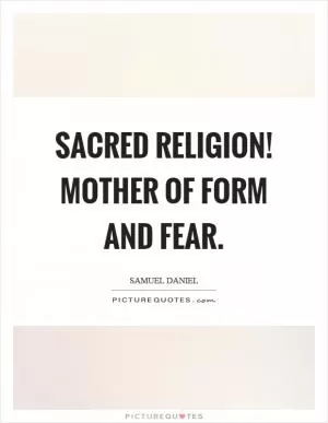 Sacred religion! mother of form and fear Picture Quote #1