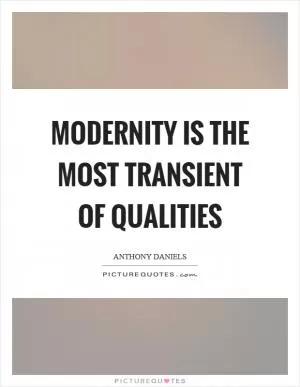Modernity is the most transient of qualities Picture Quote #1