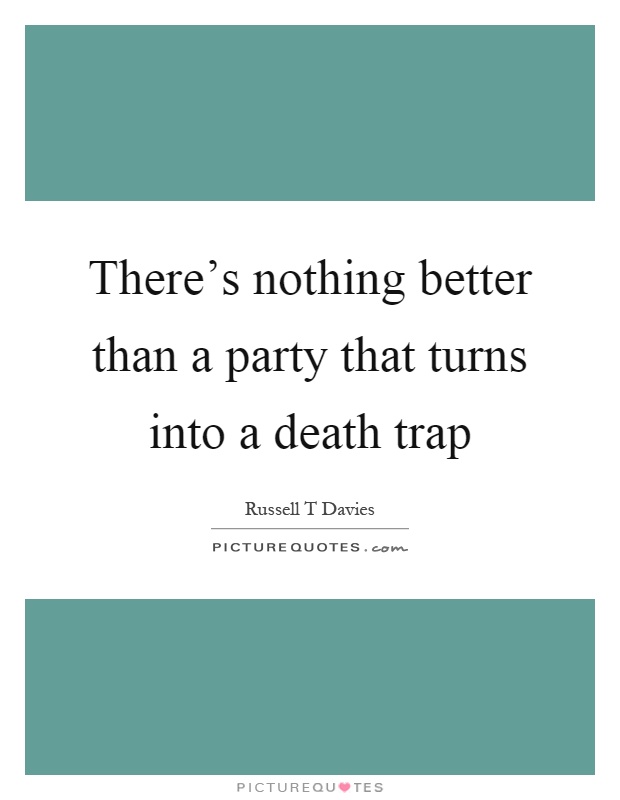 There's nothing better than a party that turns into a death trap Picture Quote #1
