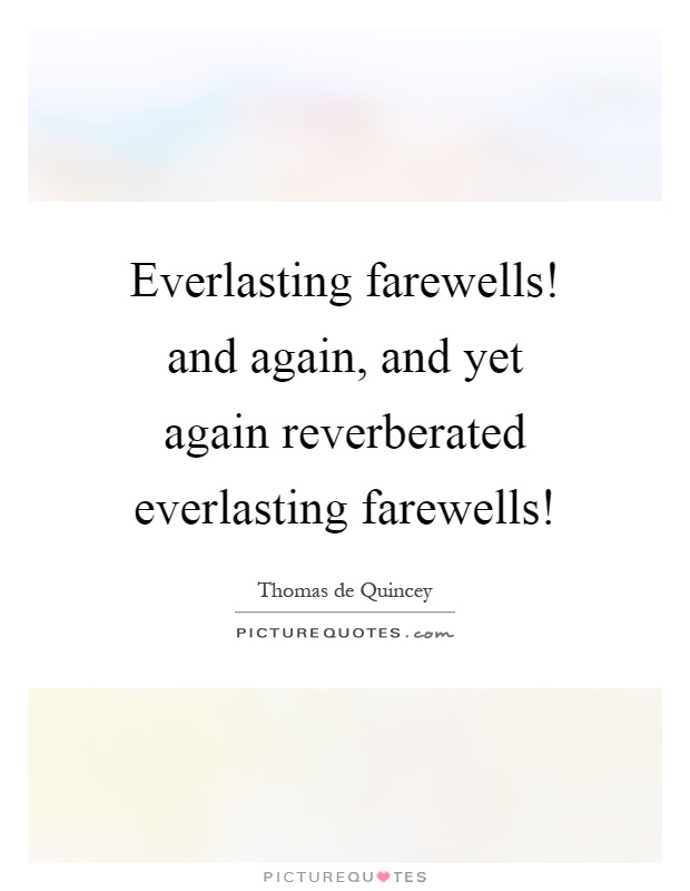 Everlasting farewells! and again, and yet again reverberated everlasting farewells! Picture Quote #1