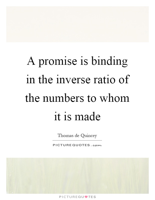 A promise is binding in the inverse ratio of the numbers to whom it is made Picture Quote #1