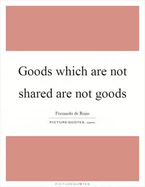 Goods which are not shared are not goods Picture Quote #1