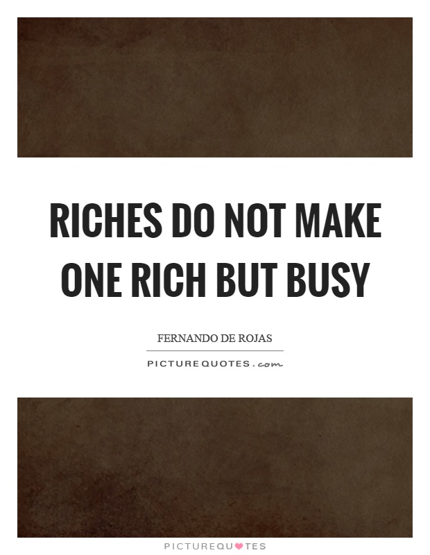 Riches do not make one rich but busy Picture Quote #1