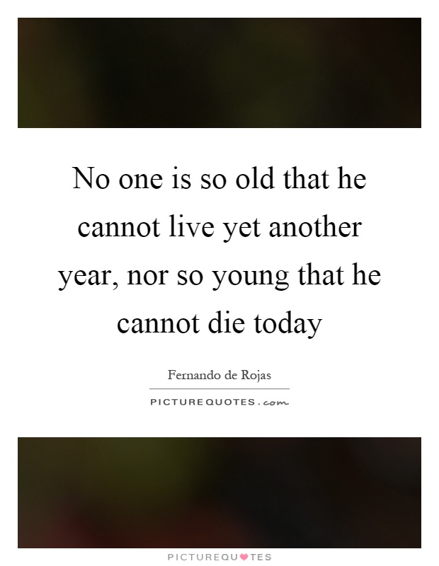 No one is so old that he cannot live yet another year, nor so young that he cannot die today Picture Quote #1