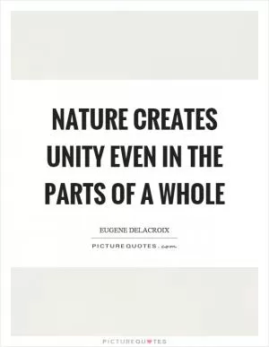 Nature creates unity even in the parts of a whole Picture Quote #1