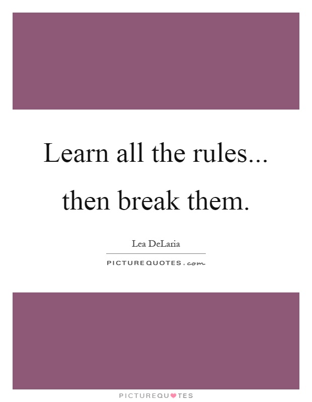 Learn all the rules... then break them Picture Quote #1