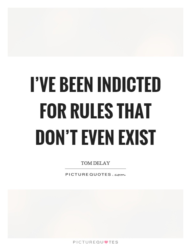 I've been indicted for rules that don't even exist Picture Quote #1