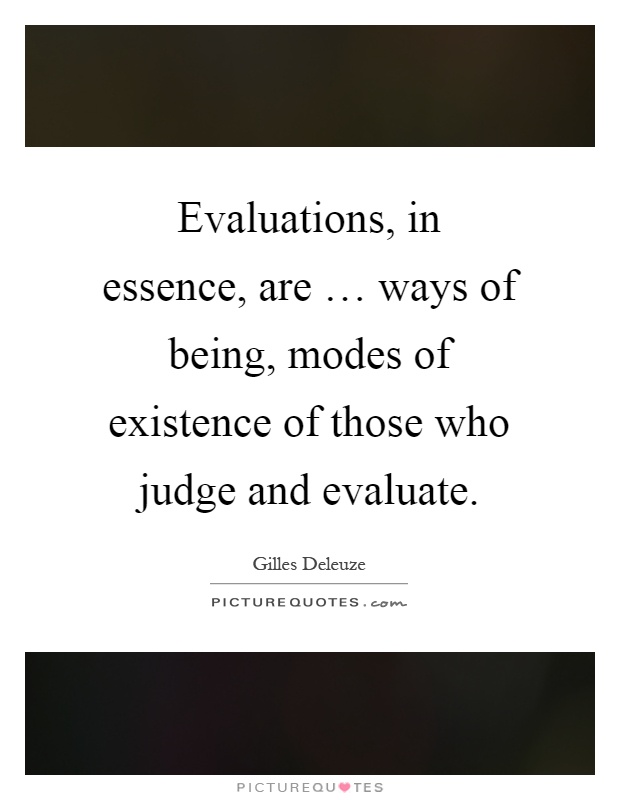 Evaluations, in essence, are … ways of being, modes of existence of those who judge and evaluate Picture Quote #1