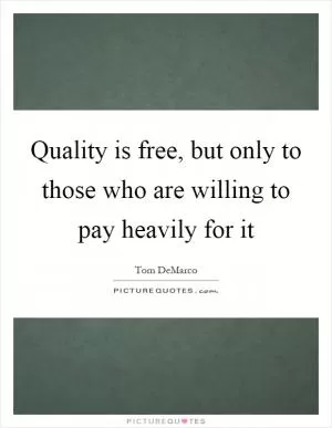 Quality is free, but only to those who are willing to pay heavily for it Picture Quote #1