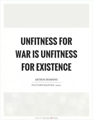 Unfitness for war is unfitness for existence Picture Quote #1