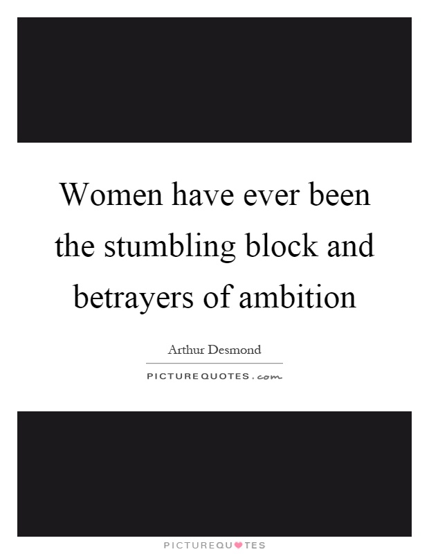 Women have ever been the stumbling block and betrayers of ambition Picture Quote #1