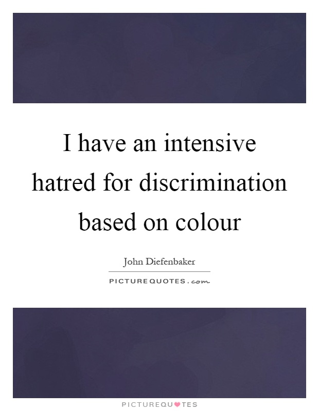 I have an intensive hatred for discrimination based on colour Picture Quote #1