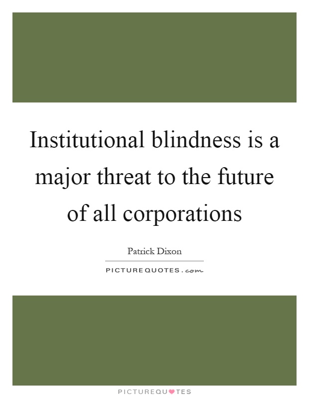 Institutional blindness is a major threat to the future of all corporations Picture Quote #1