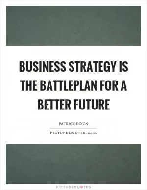 Business strategy is the battleplan for a better future Picture Quote #1