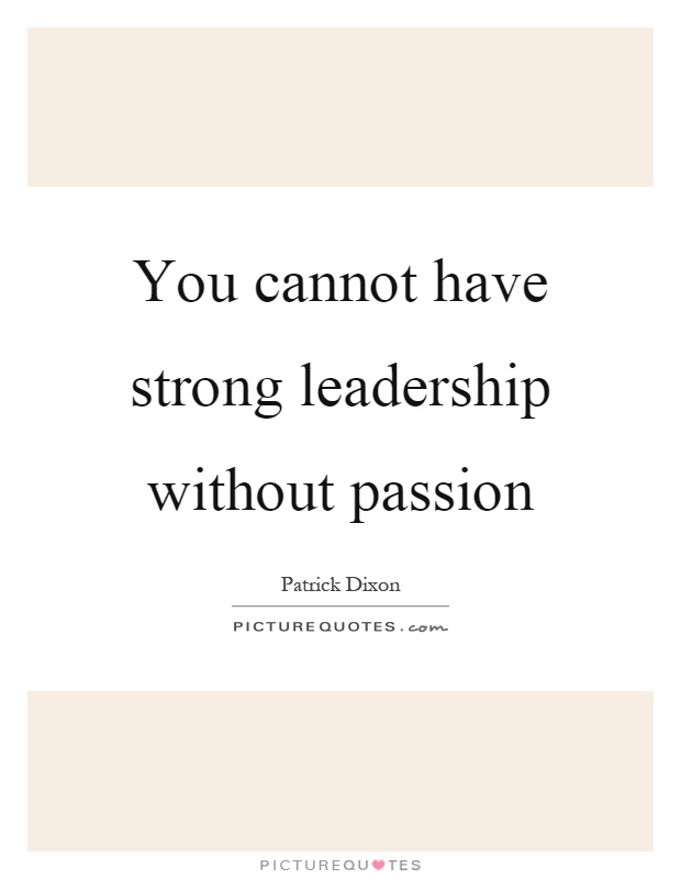 You cannot have strong leadership without passion Picture Quote #1