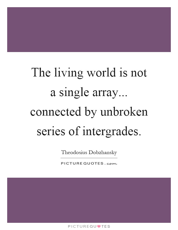 The living world is not a single array... connected by unbroken series of intergrades Picture Quote #1