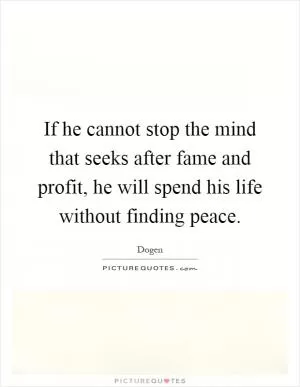 If he cannot stop the mind that seeks after fame and profit, he will spend his life without finding peace Picture Quote #1