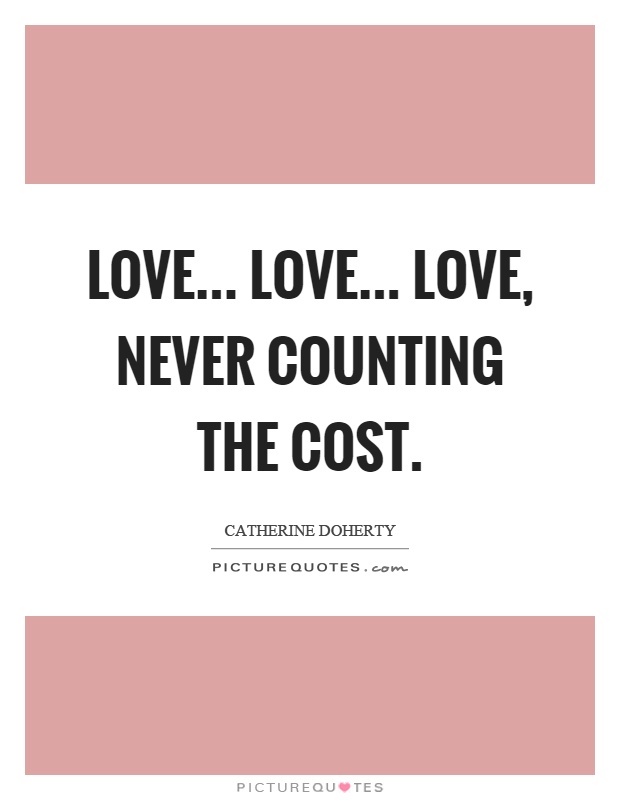 Love... love... love, never counting the cost Picture Quote #1