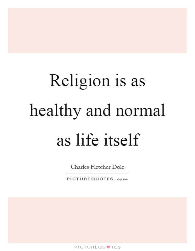 Religion is as healthy and normal as life itself Picture Quote #1